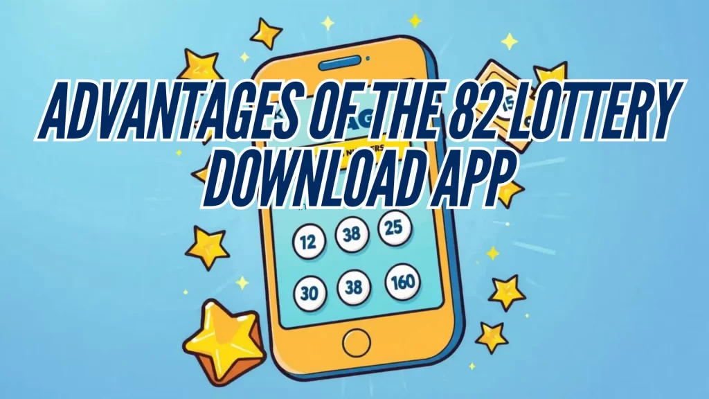 advantages of the 82 lottery download app